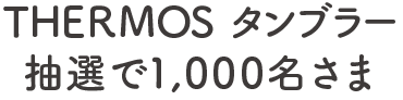 THERMOS タンブラー 抽選で1,000名さま