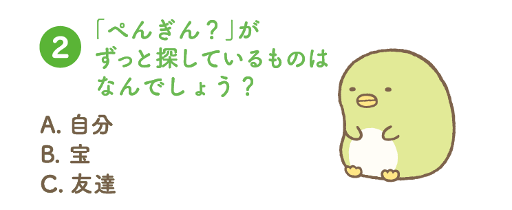 第2問：「ぺんぎん？」がずっと探しているものはなんでしょう？ A. 自分 B. 宝 C. 友達