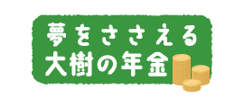 夢をささえる大樹の年金