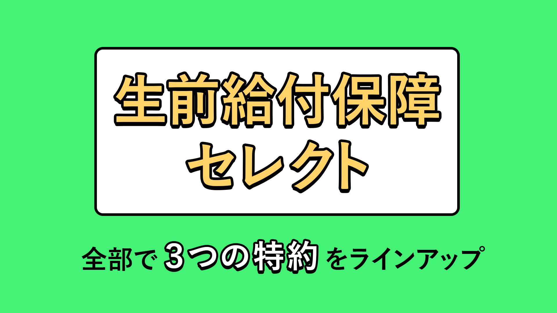 生前給付保障セレクト 全部で3つの特約をラインアップ