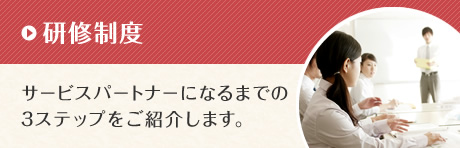 研修制度　サービスパートナーになるまでの3ステップをご紹介します。