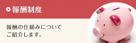 報酬制度　報酬の仕組みについてご紹介します。